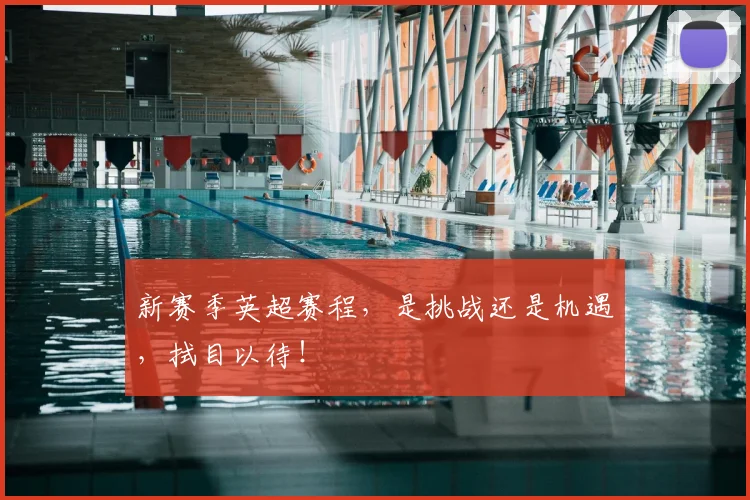 新赛季英超赛程，是挑战还是机遇，拭目以待！